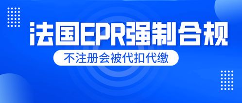刻不容缓！法国EPR未申报将面临代扣代缴，睿容环保带来最全专业解读